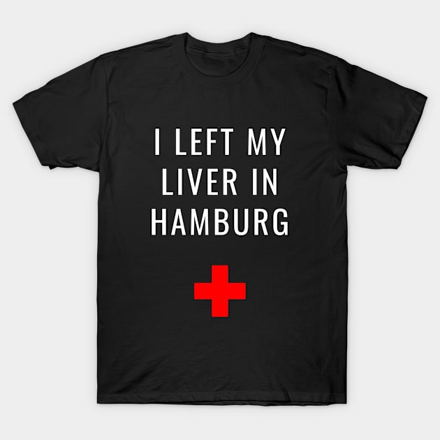 I Left My Liver in Hamburg T-Shirt by jutulen